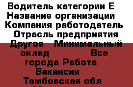 Водитель категории Е › Название организации ­ Компания-работодатель › Отрасль предприятия ­ Другое › Минимальный оклад ­ 40 000 - Все города Работа » Вакансии   . Тамбовская обл.,Моршанск г.